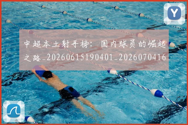 中超本土射手榜：国内球员的崛起之路_20260615190401_20260704163946_20260716190144