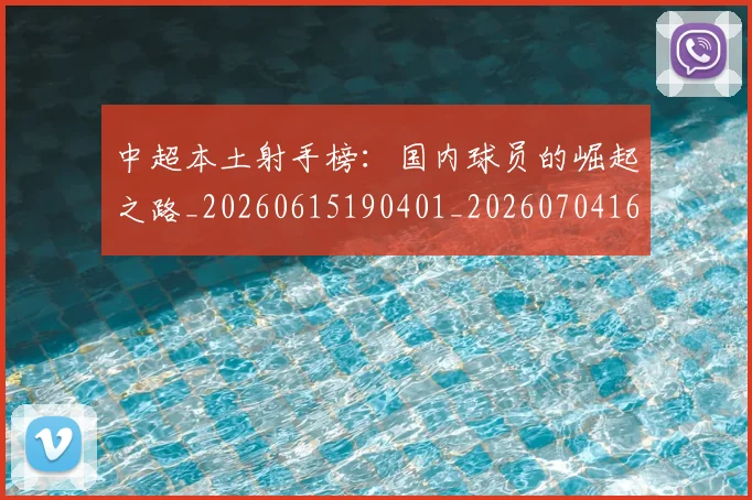 中超本土射手榜：国内球员的崛起之路_20260615190401_20260704163946_20260716190144