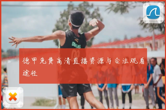 德甲免费高清直播资源与合法观看途径