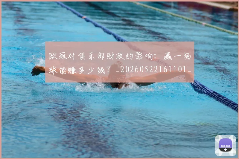 欧冠对俱乐部财政的影响:赢一场球能赚多少钱?_20260522161101_20260801163248